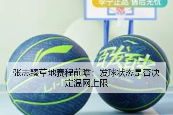 张志臻草地赛程前瞻：发球状态是否决定温网上限